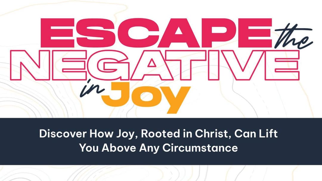 Week 4 - Escape The Negative: In Joy