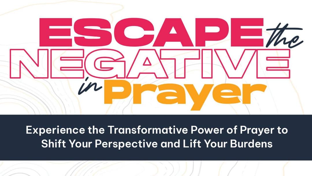 Week 1 - Escape The Negative: In Prayer